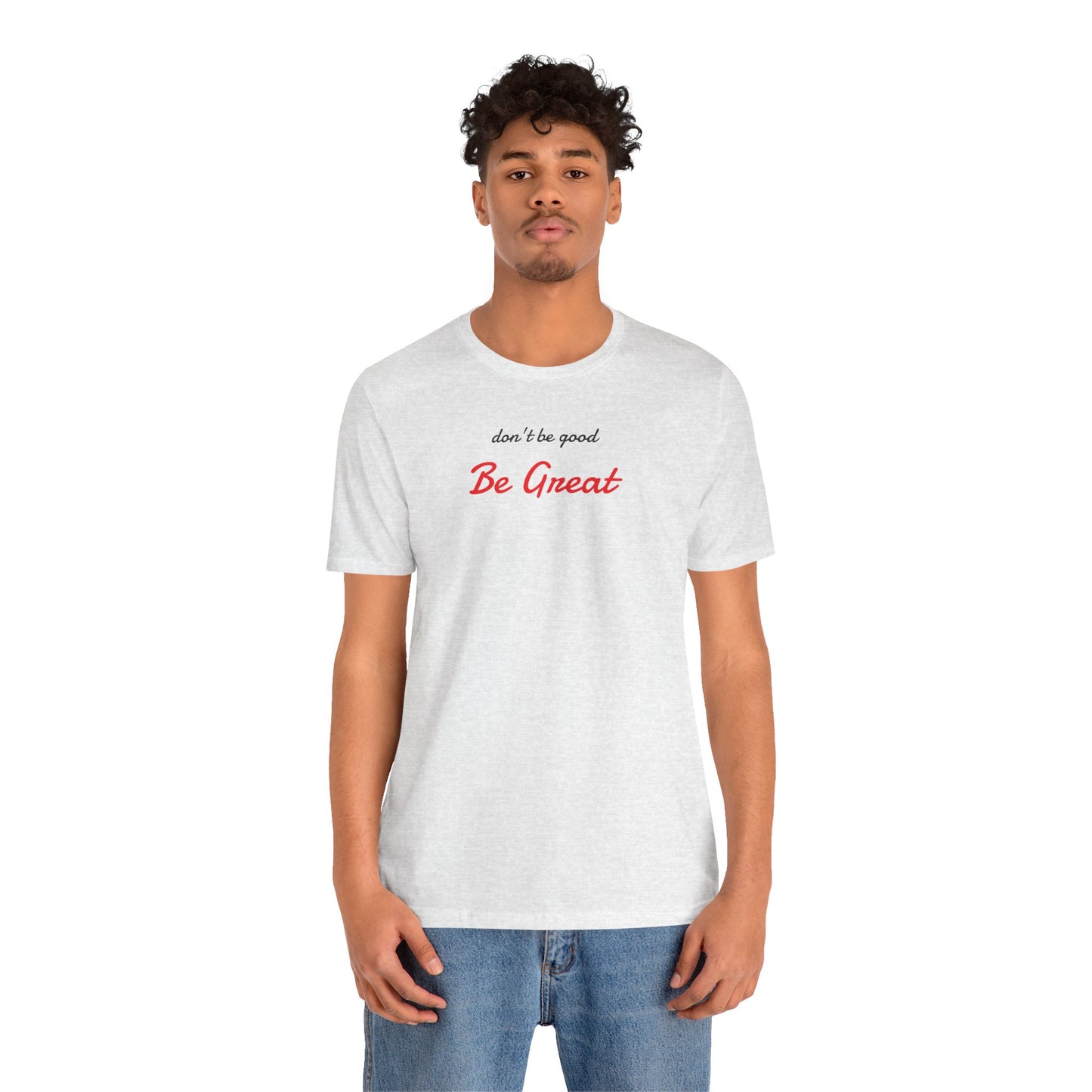 Be Great-Unisex Jersey Short Sleeve Tee