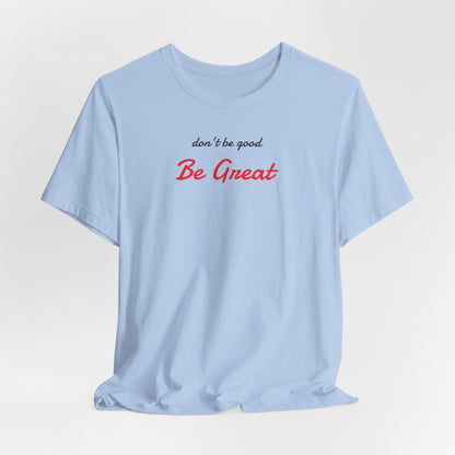 Be Great-Unisex Jersey Short Sleeve Tee