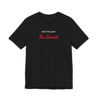 Be Great-Unisex Jersey Short Sleeve Tee