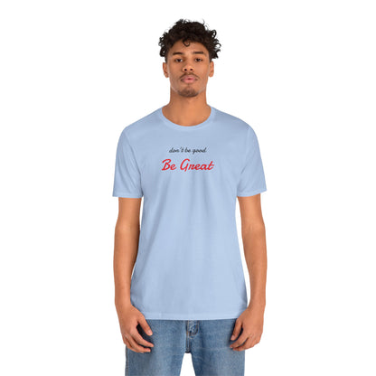 Be Great-Unisex Jersey Short Sleeve Tee
