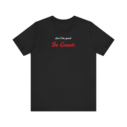 Be Great-Unisex Jersey Short Sleeve Tee