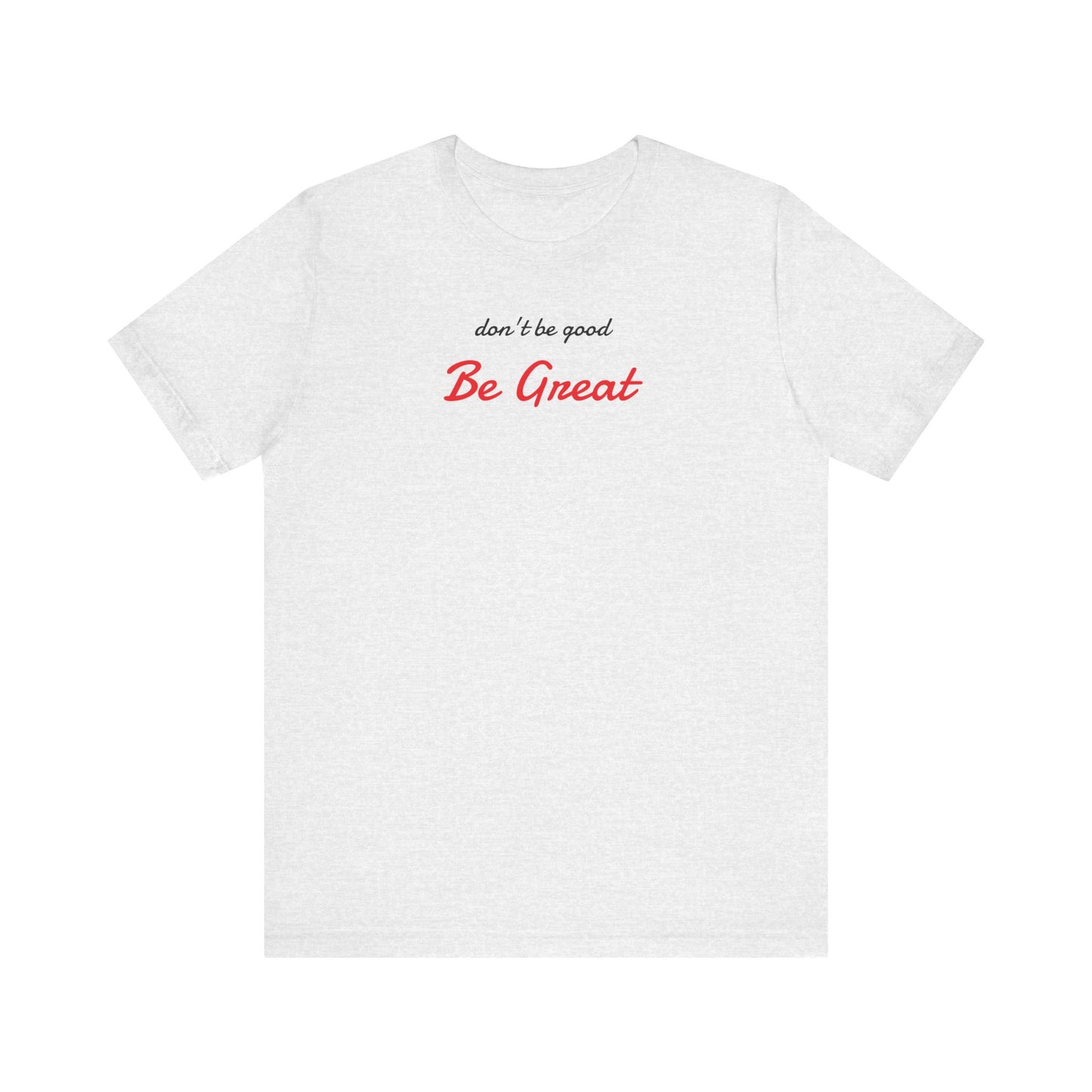 Be Great-Unisex Jersey Short Sleeve Tee