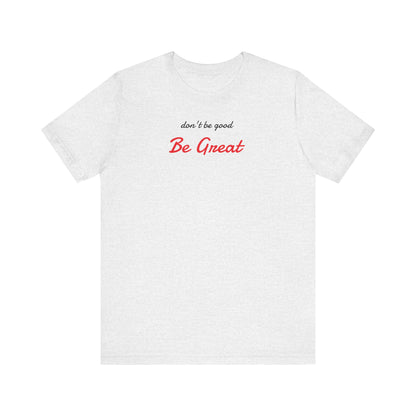 Be Great-Unisex Jersey Short Sleeve Tee