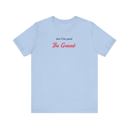 Be Great-Unisex Jersey Short Sleeve Tee