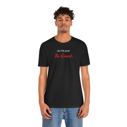 Be Great-Unisex Jersey Short Sleeve Tee